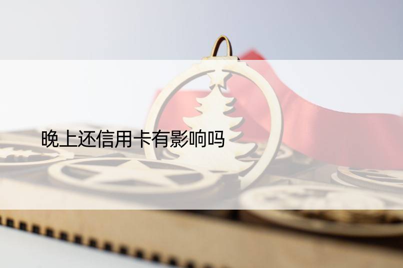 晚上还信用卡有影响吗