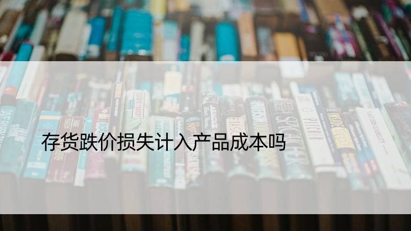 存货跌价损失计入产品成本吗