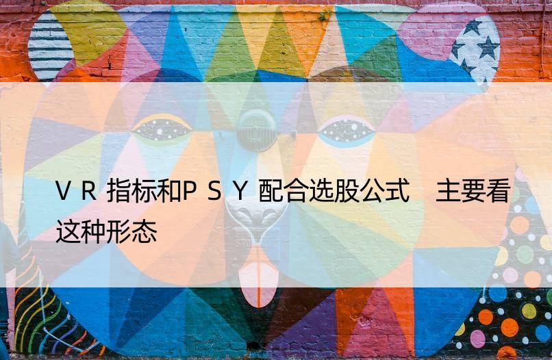 VR指标和PSY配合选股公式 主要看这种形态