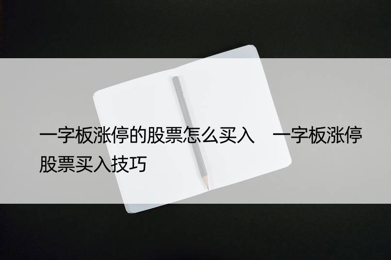 一字板涨停的股票怎么买入 一字板涨停股票买入技巧