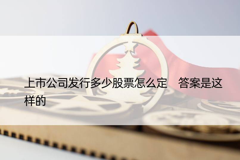 上市公司发行多少股票怎么定 答案是这样的