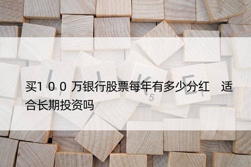 买100万银行股票每年有多少分红 适合长期投资吗