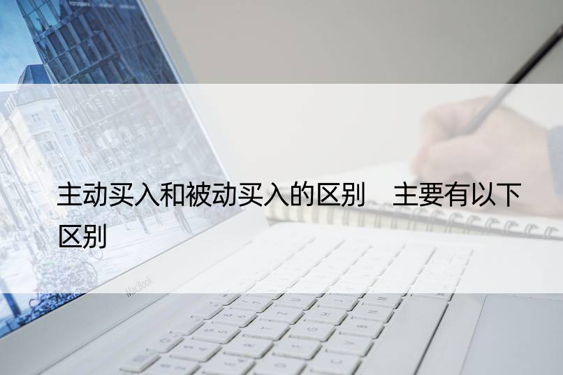 主动买入和被动买入的区别 主要有以下区别