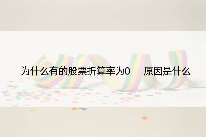 为什么有的股票折算率为0 原因是什么