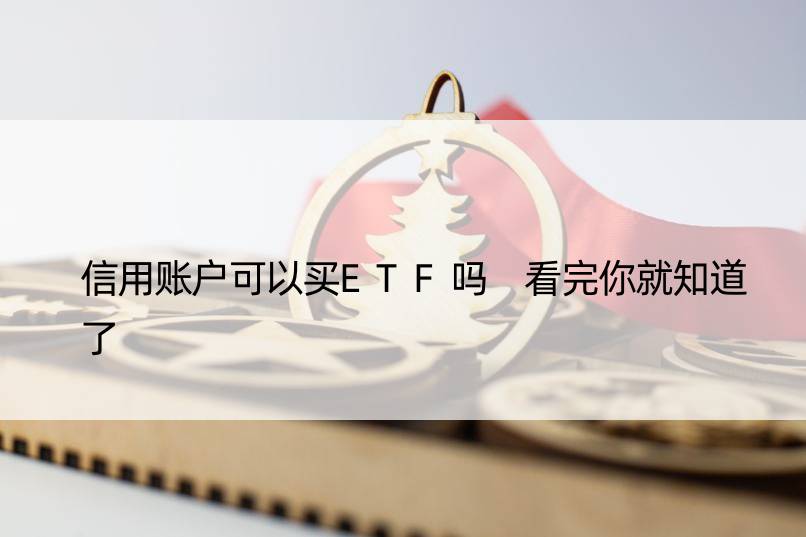 信用账户可以买ETF吗 看完你就知道了