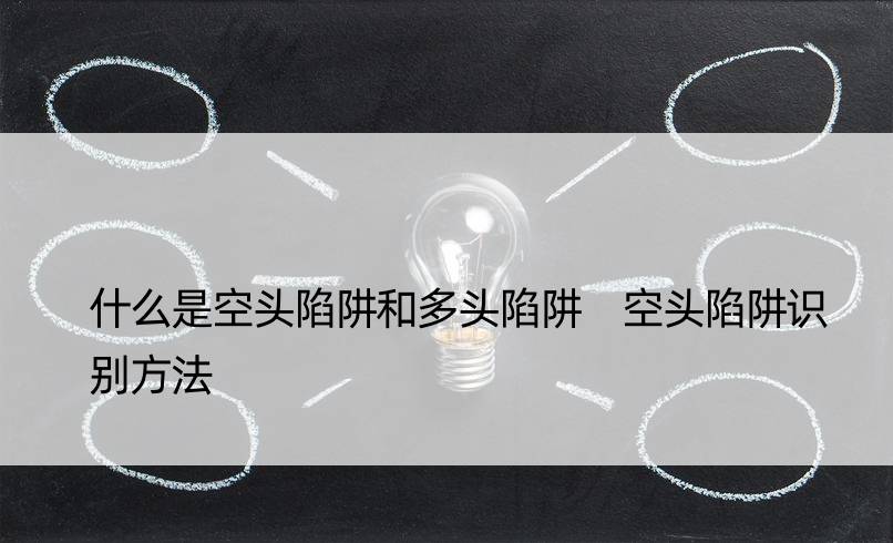 什么是空头陷阱和多头陷阱 空头陷阱识别方法