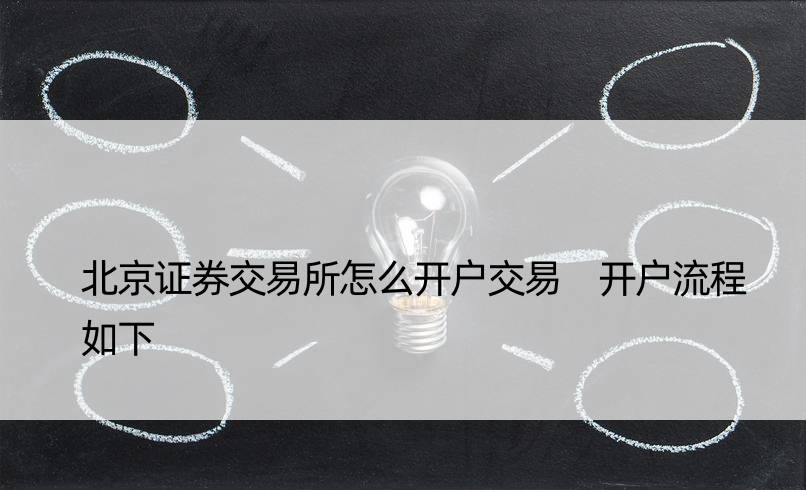 北京证券交易所怎么开户交易 开户流程如下