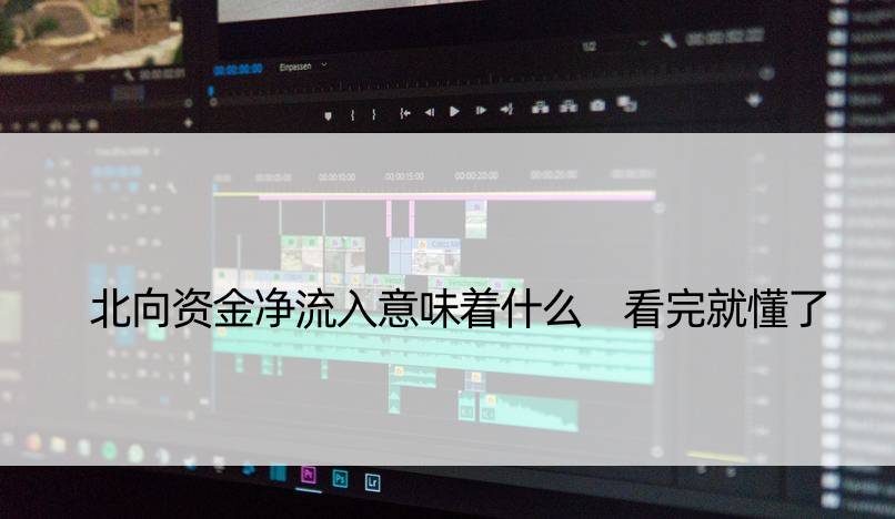 北向资金净流入意味着什么 看完就懂了