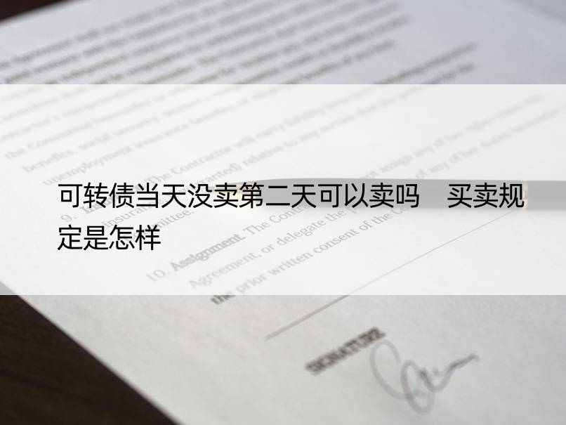 可转债当天没卖第二天可以卖吗 买卖规定是怎样