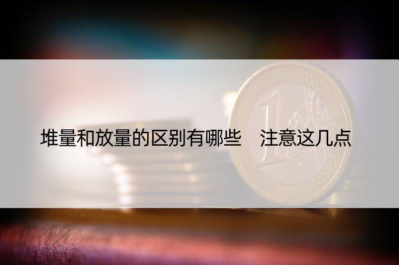 堆量和放量的区别有哪些 注意这几点