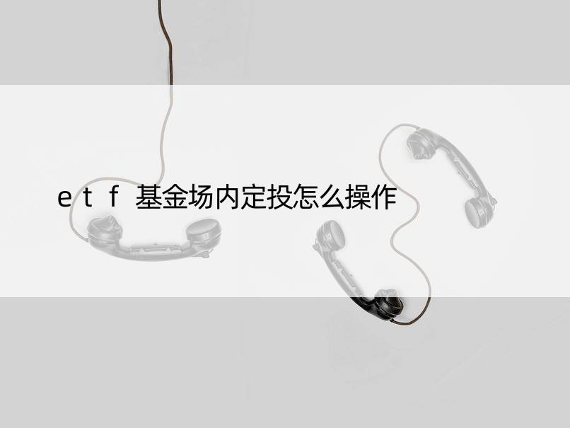 etf基金场内定投怎么操作