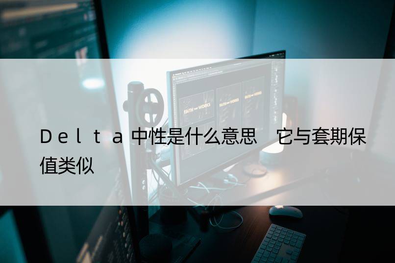 Delta中性是什么意思 它与套期保值类似