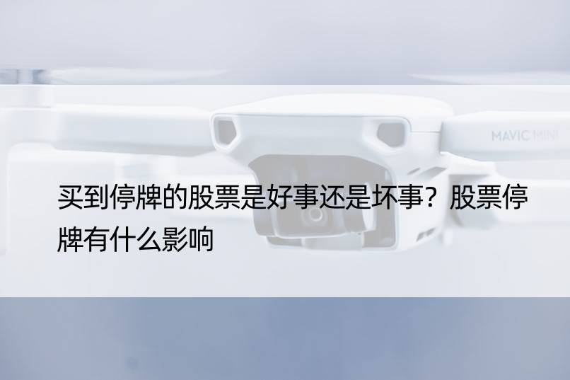 买到停牌的股票是好事还是坏事？股票停牌有什么影响