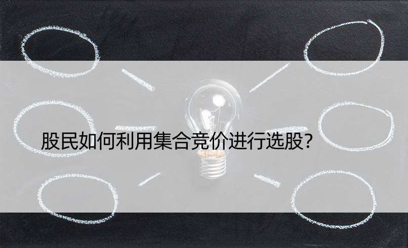 股民如何利用集合竞价进行选股？