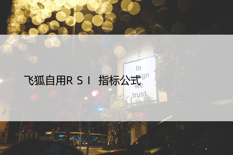 飞狐自用RSI指标公式